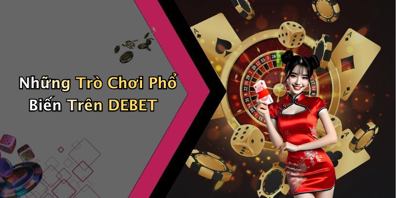 Những Trò Chơi Phổ Biến Trên DEBET