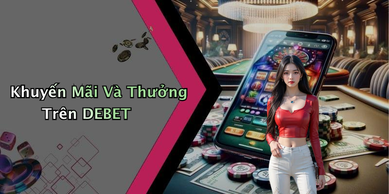 Khuyến Mãi Và Thưởng Trên DEBET