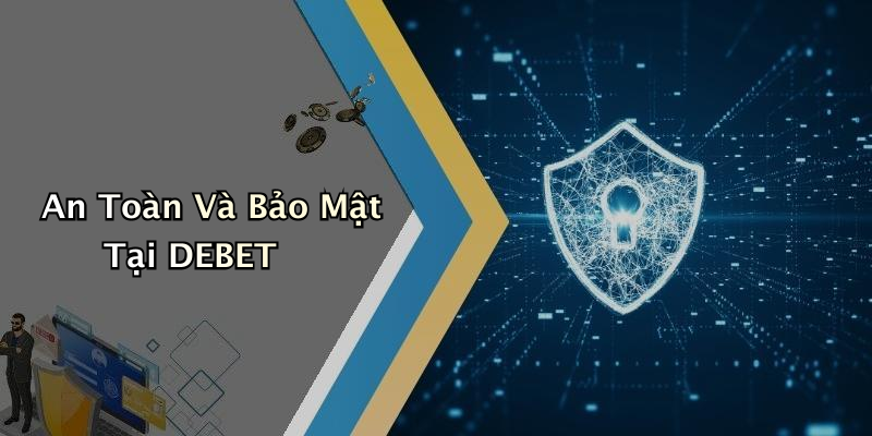 An Toàn Và Bảo Mật Tại DEBET