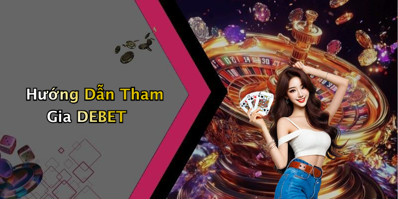Hướng Dẫn Tham Gia DEBET