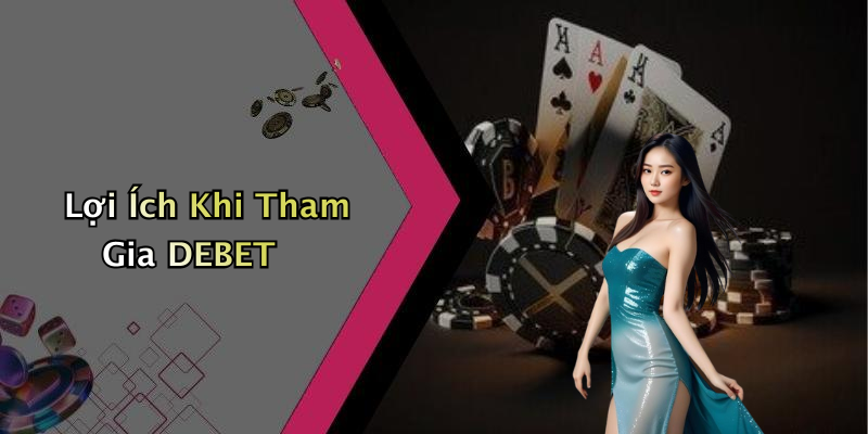 Lợi Ích Khi Tham Gia DEBET