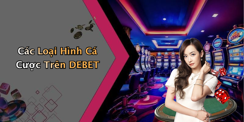 Các Loại Hình Cá Cược Trên DEBET