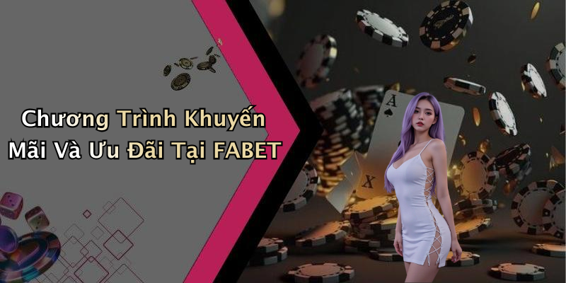 Chương Trình Khuyến Mãi Và Ưu Đãi Tại FABET