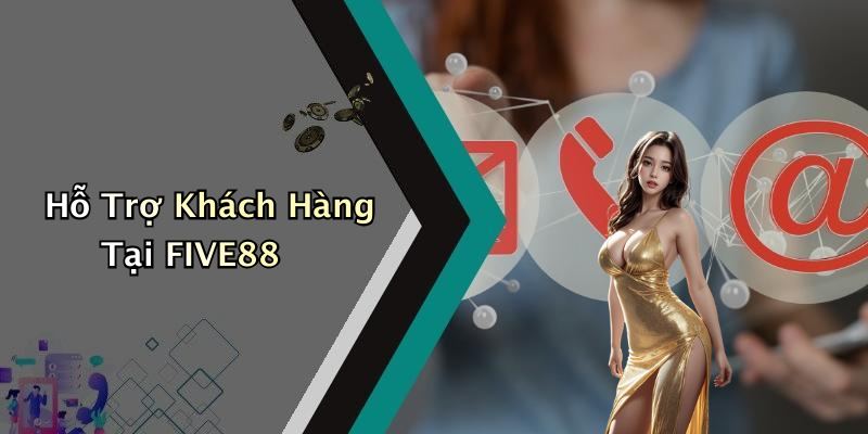 Hỗ Trợ Khách Hàng Tại FIVE88