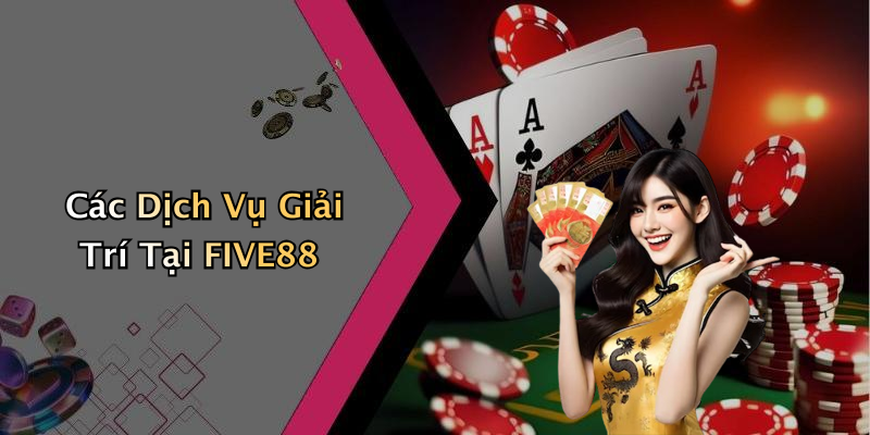 Các Dịch Vụ Giải Trí Tại FIVE88