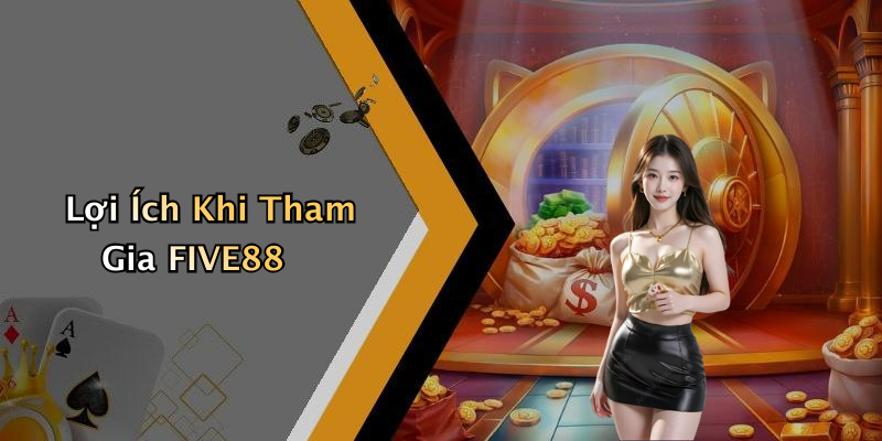 Lợi Ích Khi Tham Gia FIVE88