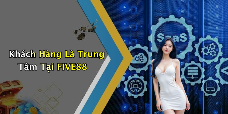 Khách Hàng Là Trung Tâm Tại FIVE88