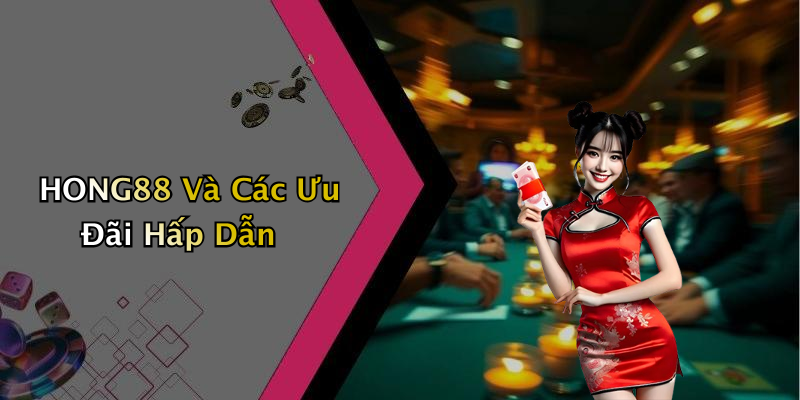 HONG88 Và Các Ưu Đãi Hấp Dẫn