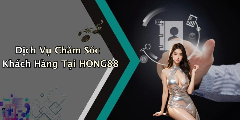 Dịch Vụ Chăm Sóc Khách Hàng Tại HONG88