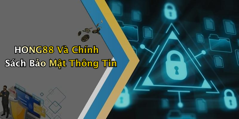 HONG88 Và Chính Sách Bảo Mật Thông Tin