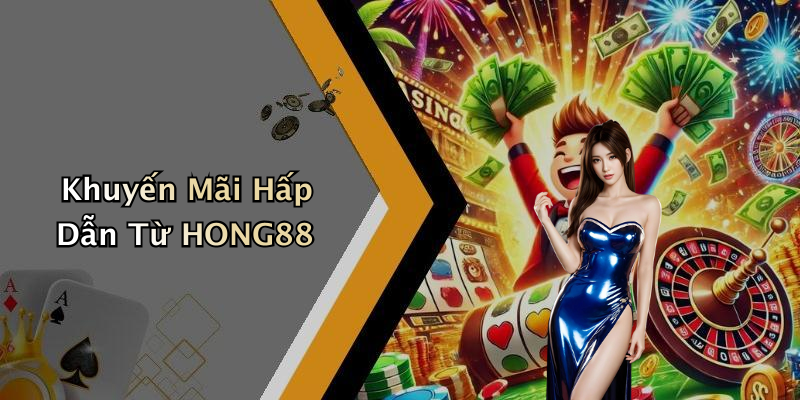 Khuyến Mãi Hấp Dẫn Từ HONG88
