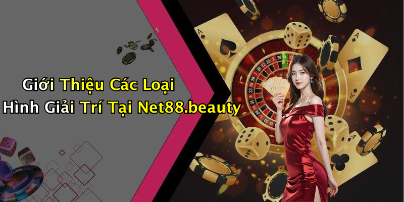Giới Thiệu Các Loại Hình Giải Trí Tại Net88.beauty
