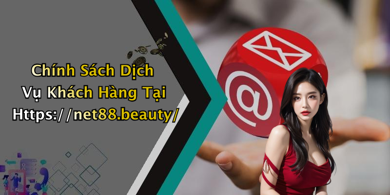 Chính Sách Dịch Vụ Khách Hàng Tại Https://net88.beauty/