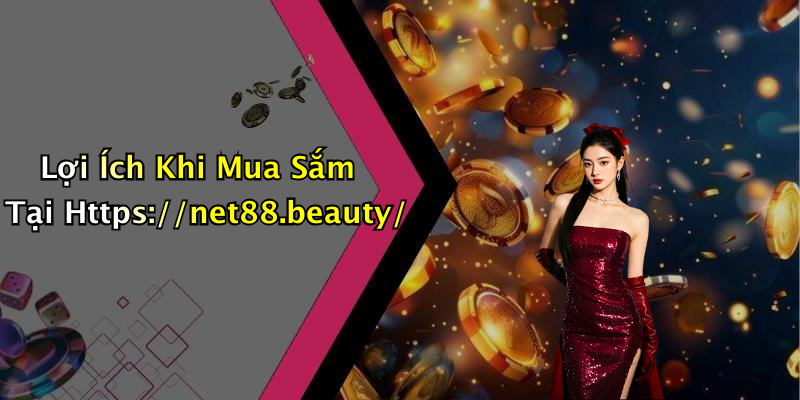 Lợi Ích Khi Mua Sắm Tại Https://net88.beauty/