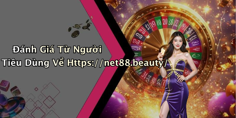 Đánh Giá Từ Người Tiêu Dùng Về Https://net88.beauty/