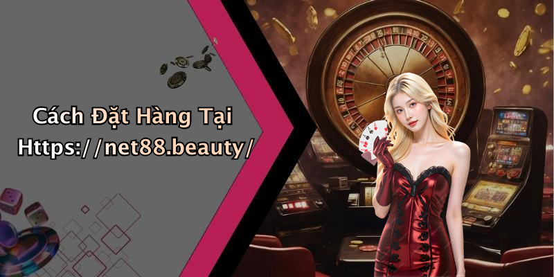 Cách Đặt Hàng Tại Https://net88.beauty/