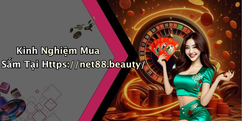 Kinh Nghiệm Mua Sắm Tại Https://net88.beauty/