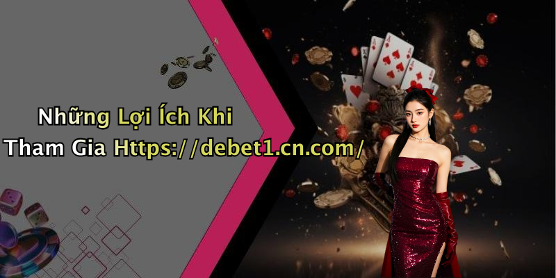 Những Lợi Ích Khi Tham Gia Https://debet1.cn.com/