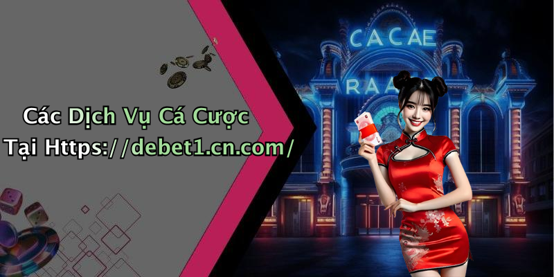 Các Dịch Vụ Cá Cược Tại Https://debet1.cn.com/
