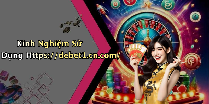 Kinh Nghiệm Sử Dụng Https://debet1.cn.com/