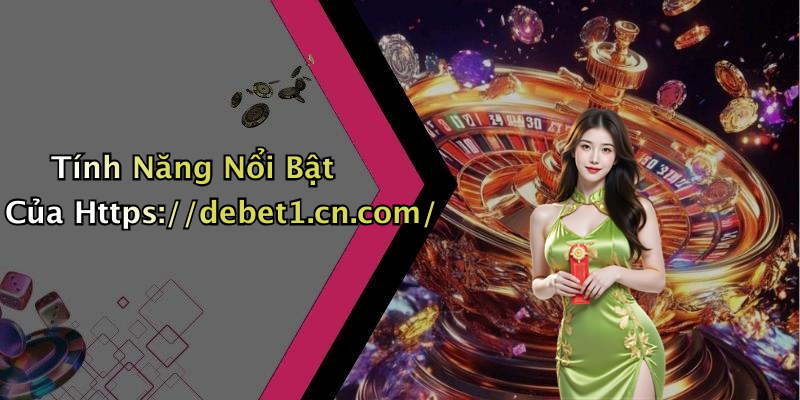 Tính Năng Nổi Bật Của Https://debet1.cn.com/