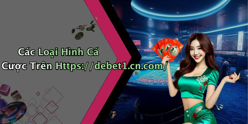Các Loại Hình Cá Cược Trên Https://debet1.cn.com/