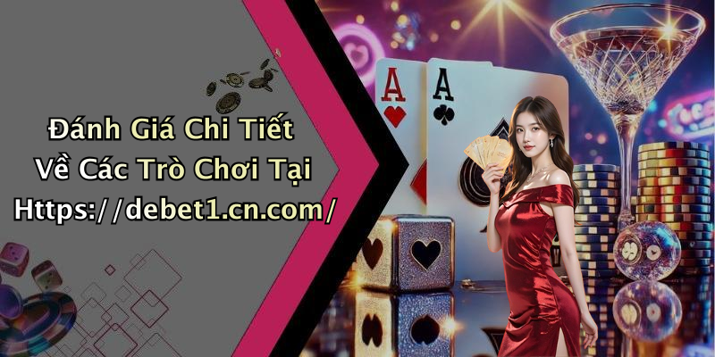 Đánh Giá Chi Tiết Về Các Trò Chơi Tại Https://debet1.cn.com/