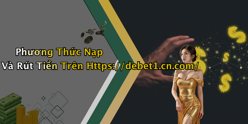 Phương Thức Nạp Và Rút Tiền Trên Https://debet1.cn.com/