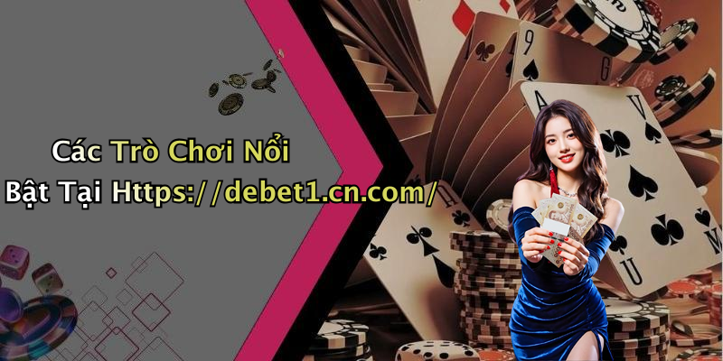 Các Trò Chơi Nổi Bật Tại Https://debet1.cn.com/