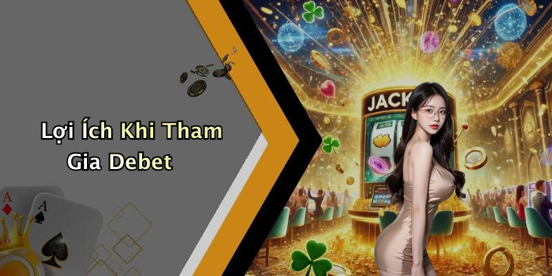 Lợi Ích Khi Tham Gia Debet