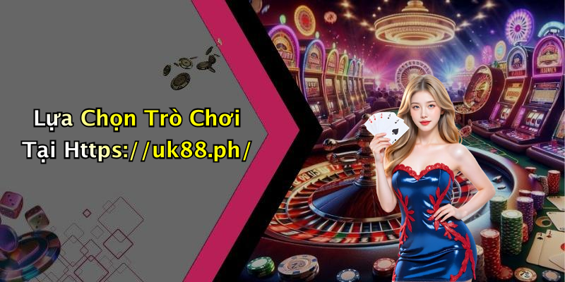 Lựa Chọn Trò Chơi Tại Https://uk88.ph/