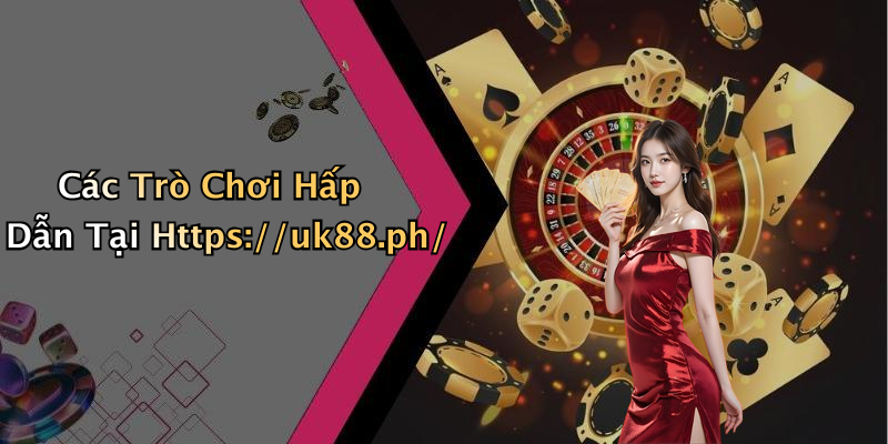 Các Trò Chơi Hấp Dẫn Tại Https://uk88.ph/