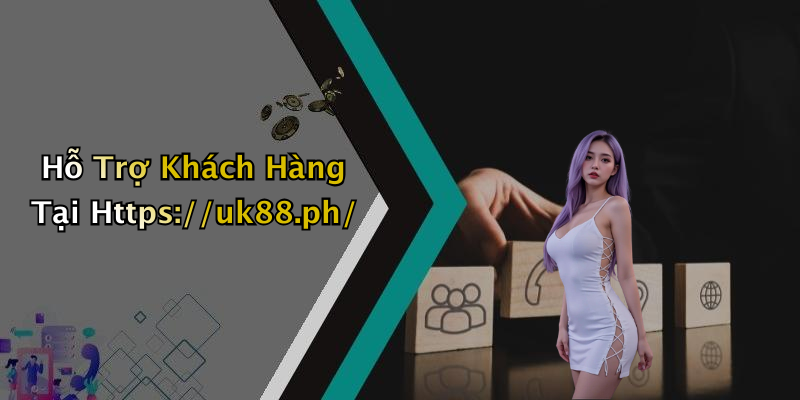 Hỗ Trợ Khách Hàng Tại Https://uk88.ph/