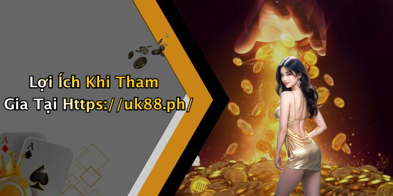 Lợi Ích Khi Tham Gia Tại Https://uk88.ph/