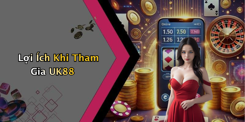 Lợi Ích Khi Tham Gia UK88