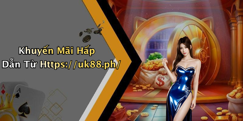 Khuyến Mãi Hấp Dẫn Từ Https://uk88.ph/