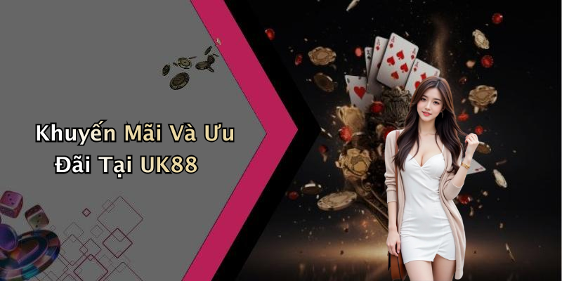 Khuyến Mãi Và Ưu Đãi Tại UK88