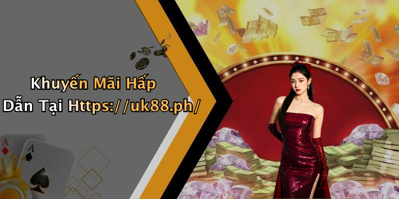 Khuyến Mãi Hấp Dẫn Tại Https://uk88.ph/