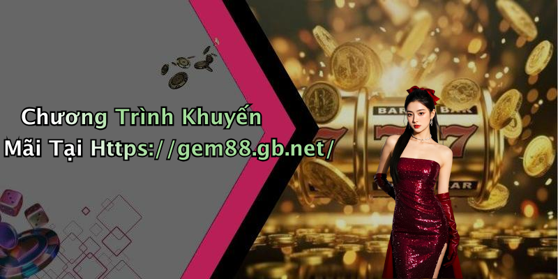 Chương Trình Khuyến Mãi Tại Https://gem88.gb.net/