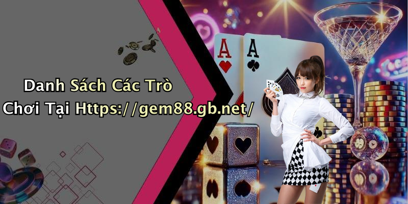 Danh Sách Các Trò Chơi Tại Https://gem88.gb.net/