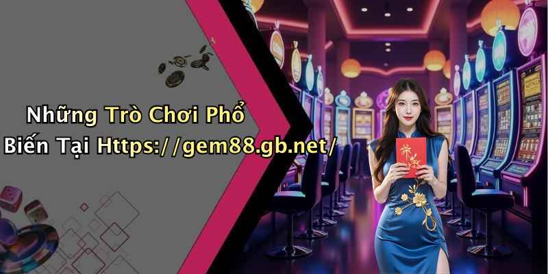 Những Trò Chơi Phổ Biến Tại Https://gem88.gb.net/