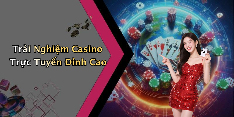 Trải Nghiệm Casino Trực Tuyến Đỉnh Cao