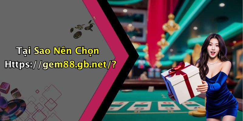 Tại Sao Nên Chọn Https://gem88.gb.net/?