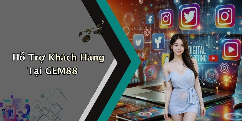 Hỗ Trợ Khách Hàng Tại GEM88