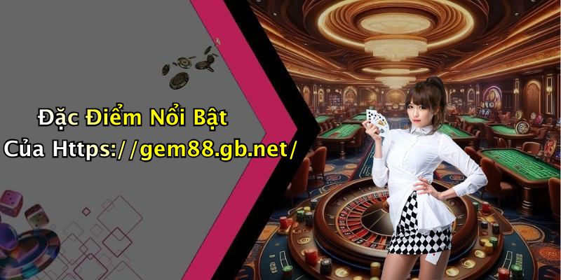 Đặc Điểm Nổi Bật Của Https://gem88.gb.net/