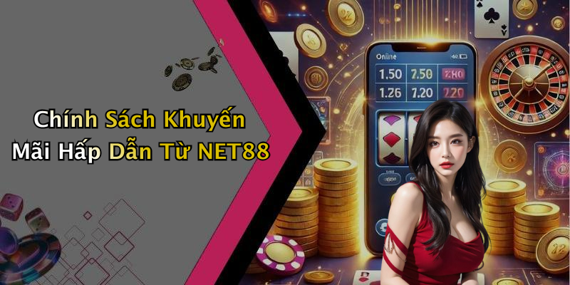 Chính Sách Khuyến Mãi Hấp Dẫn Từ NET88