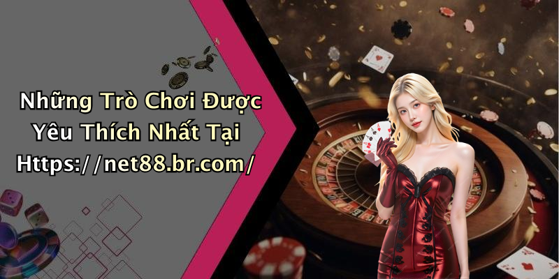 Những Trò Chơi Được Yêu Thích Nhất Tại Https://net88.br.com/
