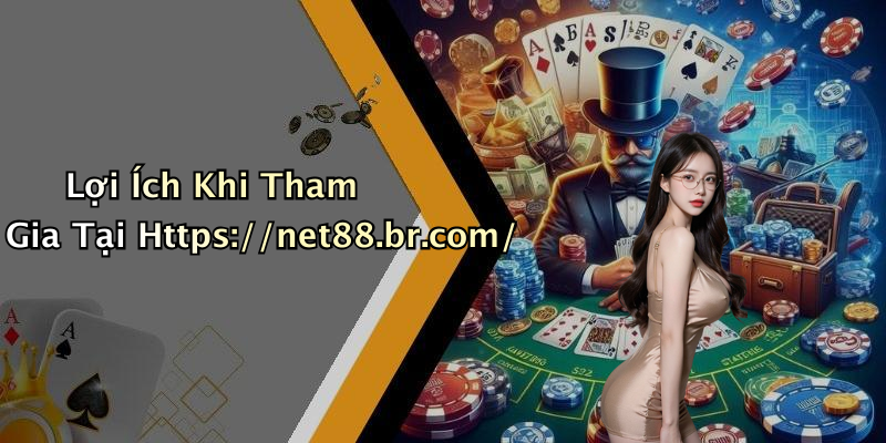 Lợi Ích Khi Tham Gia Tại Https://net88.br.com/