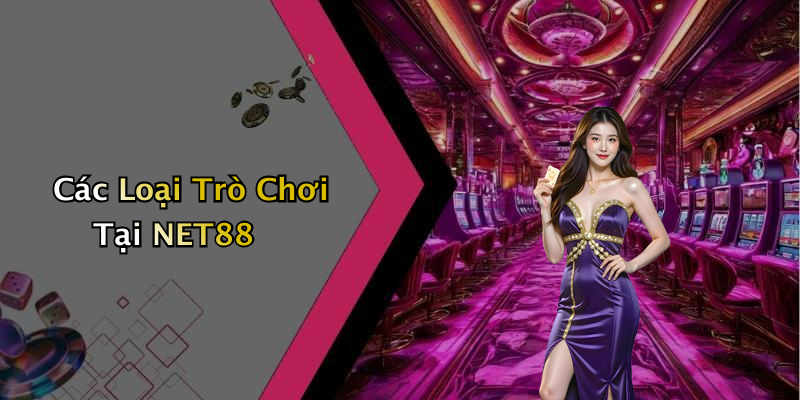 Các Loại Trò Chơi Tại NET88