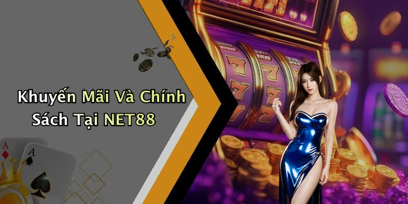 Khuyến Mãi Và Chính Sách Tại NET88